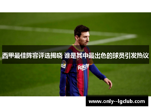 西甲最佳阵容评选揭晓 谁是其中最出色的球员引发热议