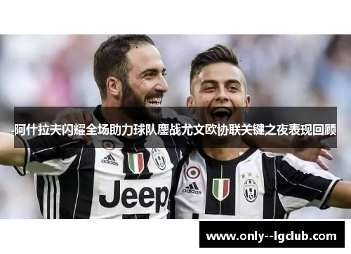 阿什拉夫闪耀全场助力球队鏖战尤文欧协联关键之夜表现回顾 阿什拉夫闪耀全场助力球队鏖战尤文欧协联关键之夜表现回顾