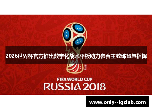2026世界杯官方推出数字化战术平板助力参赛主教练智慧指挥 2026世界杯官方推出数字化战术平板助力参赛主教练智慧指挥