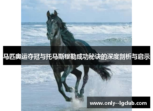 马匹奥运夺冠与托马斯穆勒成功秘诀的深度剖析与启示