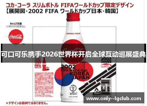 可口可乐携手2026世界杯开启全球互动巡展盛典 可口可乐携手2026世界杯开启全球互动巡展盛典