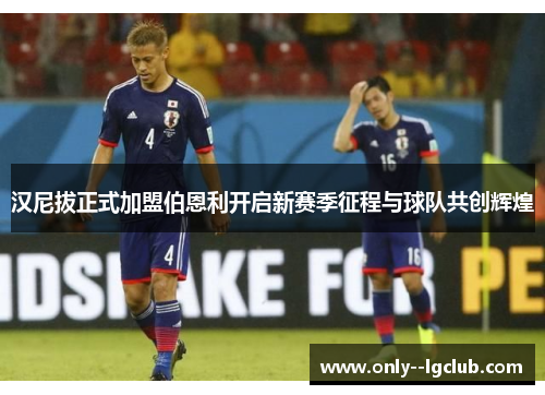 汉尼拔正式加盟伯恩利开启新赛季征程与球队共创辉煌 汉尼拔正式加盟伯恩利开启新赛季征程与球队共创辉煌