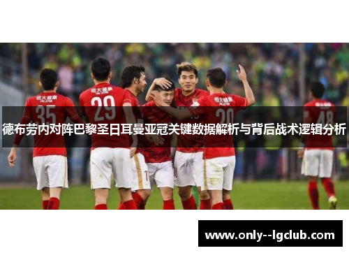 德布劳内对阵巴黎圣日耳曼亚冠关键数据解析与背后战术逻辑分析 德布劳内对阵巴黎圣日耳曼亚冠关键数据解析与背后战术逻辑分析